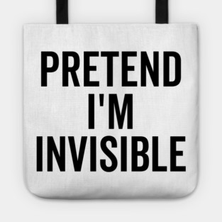 Pretend I’m Invisible Tote