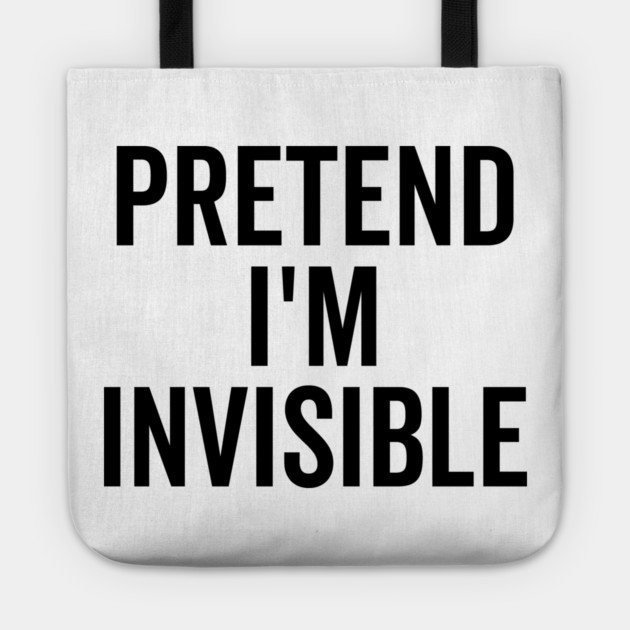 Pretend I’m Invisible Tote by Frank Ring