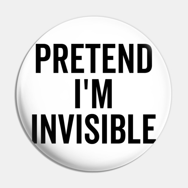 Pretend I’m Invisible Pin by Frank Ring