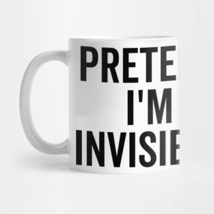 Pretend I’m Invisible Mug
