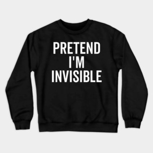 Pretend I’m Invisible Crewneck Sweatshirt