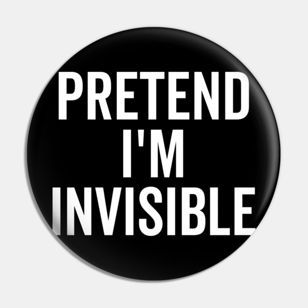 Pretend I’m Invisible Pin by Frank Ring