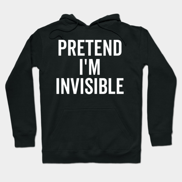 Pretend I’m Invisible Hoodie by Frank Ring