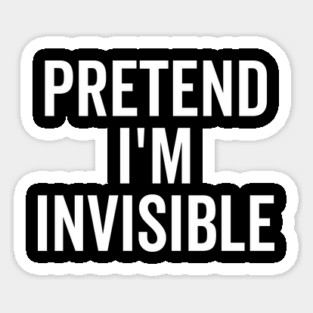 Pretend I’m Invisible Sticker