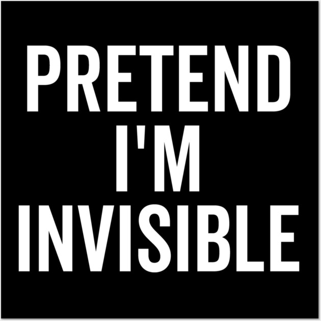 Pretend I’m Invisible Wall Art by Frank Ring
