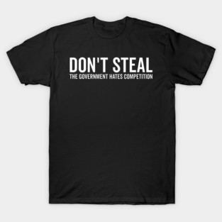Don’t Steal The Government Hates Competition T-Shirt