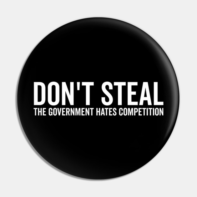 Don’t Steal The Government Hates Competition Pin by Frank Ring