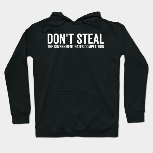Don’t Steal The Government Hates Competition Hoodie by Frank Ring