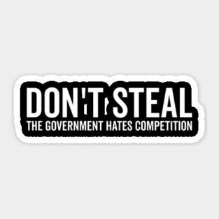 Don’t Steal The Government Hates Competition Sticker