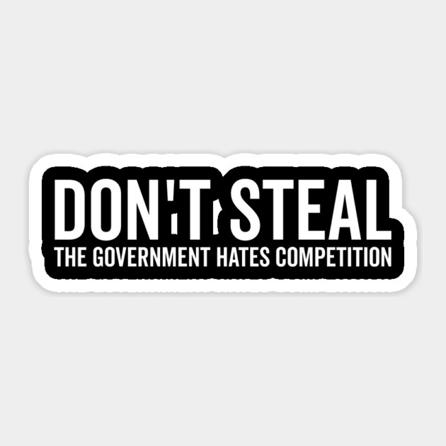 Don’t Steal The Government Hates Competition Sticker by Frank Ring