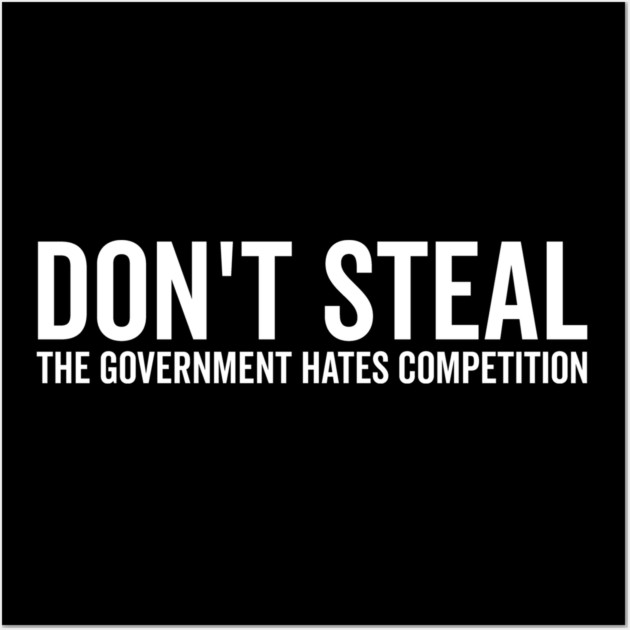 Don’t Steal The Government Hates Competition Wall Art by Frank Ring