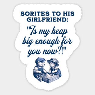 Sorites to his girlfriend: Is my heap big enough for you now?! Sorites Paradox Adult Joke Sticker
