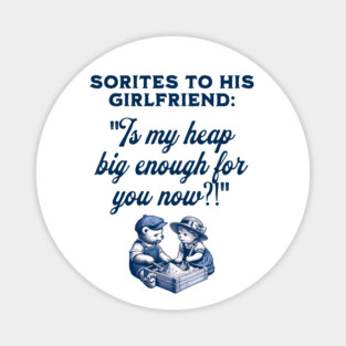Sorites to his girlfriend: Is my heap big enough for you now?! Sorites Paradox Adult Joke Magnet