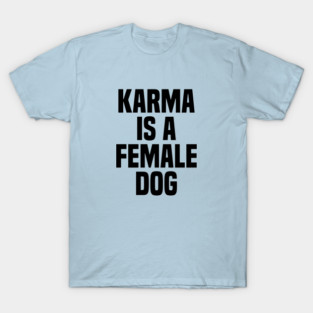 Karma Is A Female Dog - Metaphor - Text T-Shirt