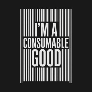 I’m a Consumable Good (White) T-Shirt