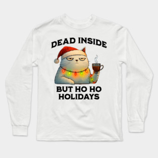 Dead Inside But Ho Ho Holidays, Snarky Christmas Cat Long Sleeve T-Shirt