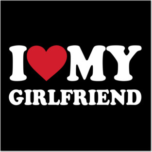 i-love-my-girlfriend Posters and Art