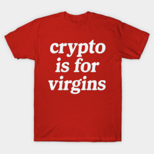 Crypto Is for Virgins T-Shirt