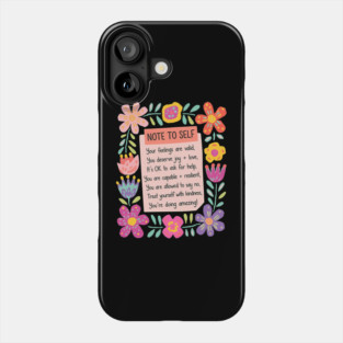 NOTE TO SELF Your feelings are valid, You deserve joy + love, It's OKay to ask for help, You are capable + resilient, You are allowed to say no, Treat yourself with kindness, You're doing amazing! Phone Case