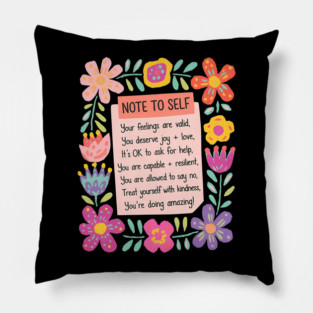 NOTE TO SELF Your feelings are valid, You deserve joy + love, It's OKay to ask for help, You are capable + resilient, You are allowed to say no, Treat yourself with kindness, You're doing amazing! Pillow