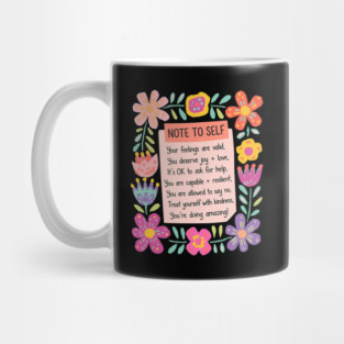 NOTE TO SELF Your feelings are valid, You deserve joy + love, It's OKay to ask for help, You are capable + resilient, You are allowed to say no, Treat yourself with kindness, You're doing amazing! Mug