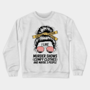 I Like Murder Shows And Maybe 3 People Apparel Crewneck Sweatshirt