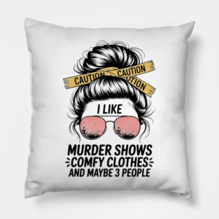I Like Murder Shows And Maybe 3 People Apparel Pillow