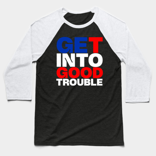 Get Into Good Trouble Baseball T-Shirt by casualteesinc