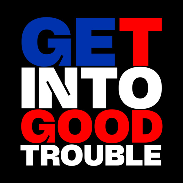 Get Into Good Trouble by casualteesinc