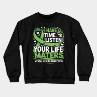 I Have Time To Listen Your Life Matters Mental Health Crewneck Sweatshirt