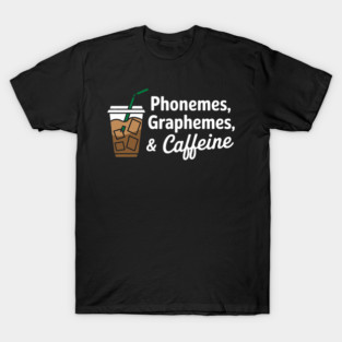 Phonemes Graphemes And Caffeine Funny Reading Back To School T-Shirt