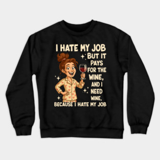 I Hate My Job But It Pays for The Wine Funny Crewneck Sweatshirt
