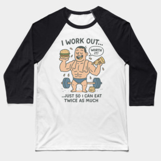 I WORK OUT WORTH IT JUST SO I CAN EAT TWICE AS MUCH Baseball T-Shirt