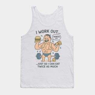 I WORK OUT WORTH IT JUST SO I CAN EAT TWICE AS MUCH Tank Top