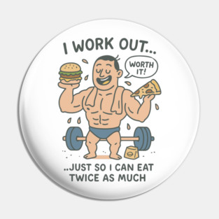 I WORK OUT WORTH IT JUST SO I CAN EAT TWICE AS MUCH Pin