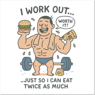 I WORK OUT WORTH IT JUST SO I CAN EAT TWICE AS MUCH Posters and Art