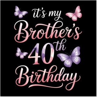 It'S My Brother'S 40Th Birthday Happy 40 Years Old Posters and Art