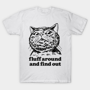 fluff around and find out T-Shirt