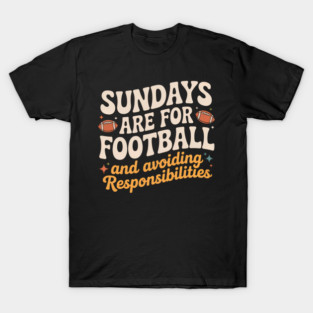 Sundays Are for Football and Avoiding Responsibilities | Funny Lazy Weekend football Sports Fan T-Shirt