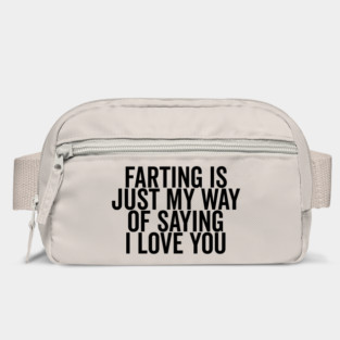 Farting is Just My Way of Saying I Love You Bag