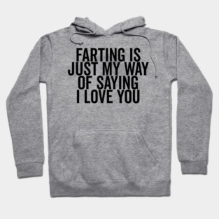 Farting is Just My Way of Saying I Love You Hoodie