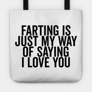 Farting is Just My Way of Saying I Love You Tote