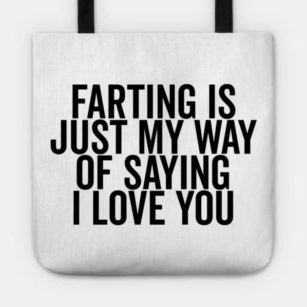 Farting is Just My Way of Saying I Love You Tote by Frank Ring