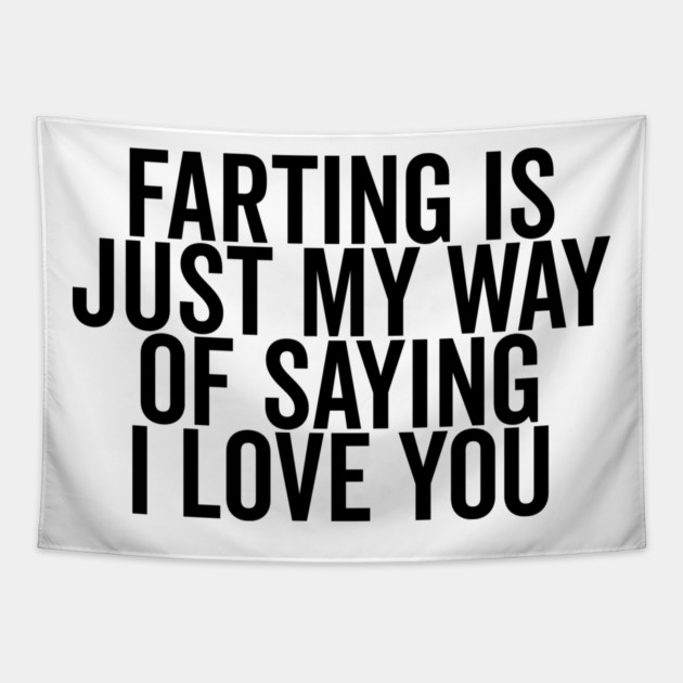 Farting is Just My Way of Saying I Love You Tapestry by Frank Ring