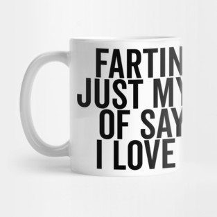 Farting is Just My Way of Saying I Love You Mug