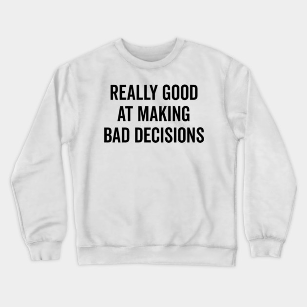 Really Good at Making Bad Decisions Crewneck Sweatshirt by Frank Ring