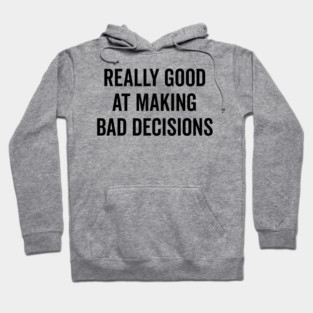 Really Good at Making Bad Decisions Hoodie
