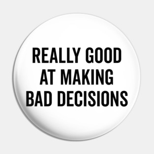 Really Good at Making Bad Decisions Pin