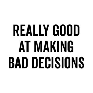 Really Good at Making Bad Decisions T-Shirt