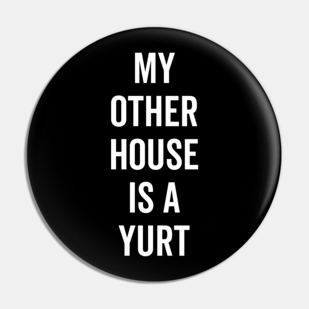 My Other House is a Yurt Pin by Frank Ring